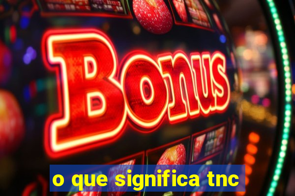 o que significa tnc